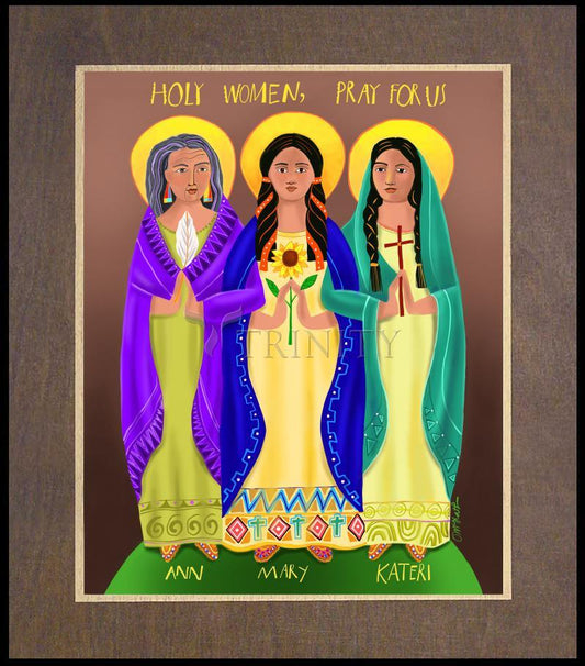 Sts. Mary, Ann, Kateri - Holy Women Pray for Us - Wood Plaque Premium by Br. Mickey McGrath, OSFS - Trinity Stores